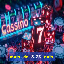 mais de 3.75 gols o que significa